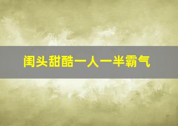 闺头甜酷一人一半霸气