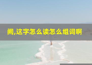 阙,这字怎么读怎么组词啊