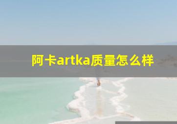 阿卡artka质量怎么样