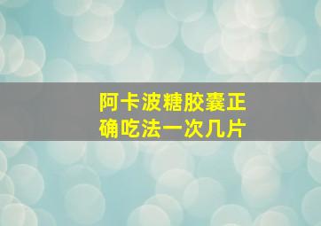 阿卡波糖胶囊正确吃法一次几片