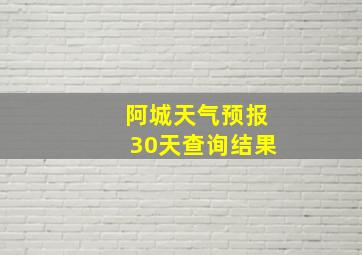 阿城天气预报30天查询结果