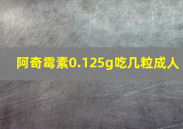 阿奇霉素0.125g吃几粒成人