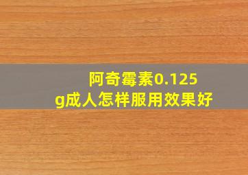 阿奇霉素0.125g成人怎样服用效果好