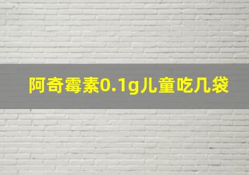 阿奇霉素0.1g儿童吃几袋