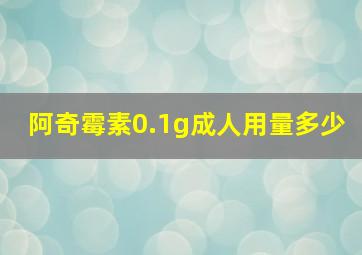 阿奇霉素0.1g成人用量多少