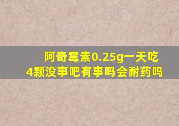 阿奇霉素0.25g一天吃4颗没事吧有事吗会耐药吗