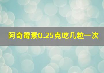 阿奇霉素0.25克吃几粒一次