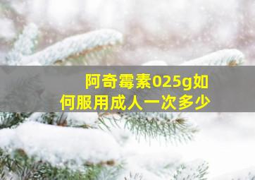 阿奇霉素025g如何服用成人一次多少