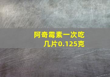 阿奇霉素一次吃几片0.125克