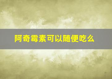 阿奇霉素可以随便吃么