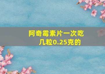 阿奇霉素片一次吃几粒0.25克的