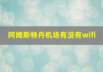 阿姆斯特丹机场有没有wifi