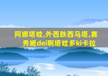 阿娜塔哇,外西跌西马塔,赛秀妮dei啊塔哇多ki卡拉