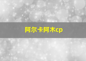 阿尔卡阿木cp