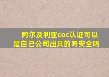 阿尔及利亚coc认证可以是自己公司出具的吗安全吗