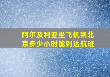 阿尔及利亚坐飞机到北京多少小时能到达航班