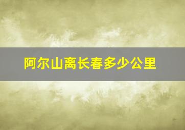 阿尔山离长春多少公里