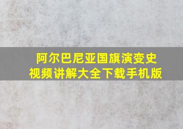 阿尔巴尼亚国旗演变史视频讲解大全下载手机版