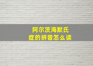 阿尔茨海默氏症的拼音怎么读