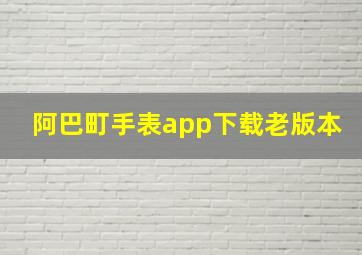 阿巴町手表app下载老版本