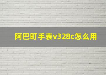 阿巴町手表v328c怎么用