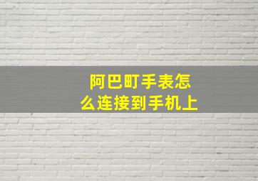 阿巴町手表怎么连接到手机上