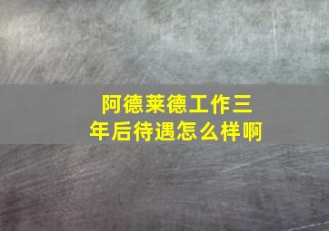 阿德莱德工作三年后待遇怎么样啊