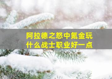 阿拉德之怒中氪金玩什么战士职业好一点