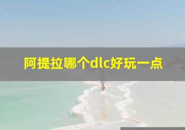 阿提拉哪个dlc好玩一点