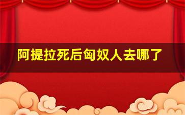 阿提拉死后匈奴人去哪了