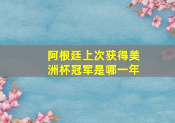 阿根廷上次获得美洲杯冠军是哪一年