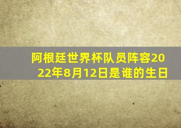 阿根廷世界杯队员阵容2022年8月12日是谁的生日