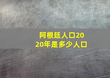 阿根廷人口2020年是多少人口