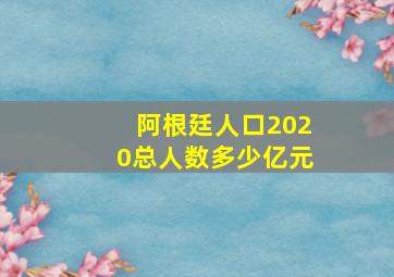 阿根廷人口2020总人数多少亿元