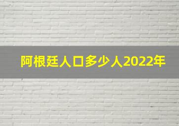 阿根廷人口多少人2022年