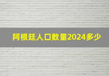 阿根廷人口数量2024多少