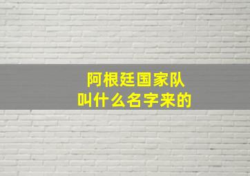 阿根廷国家队叫什么名字来的