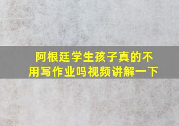 阿根廷学生孩子真的不用写作业吗视频讲解一下