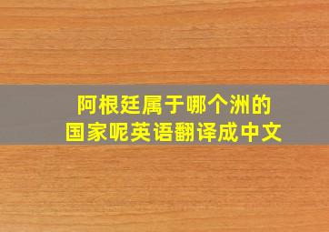 阿根廷属于哪个洲的国家呢英语翻译成中文