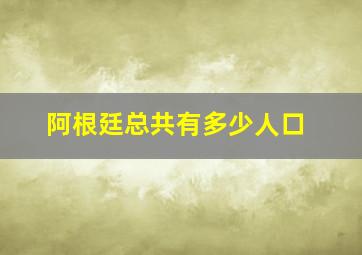 阿根廷总共有多少人口