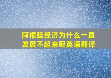 阿根廷经济为什么一直发展不起来呢英语翻译