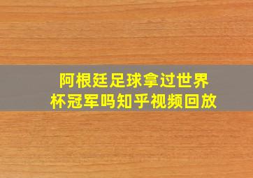 阿根廷足球拿过世界杯冠军吗知乎视频回放