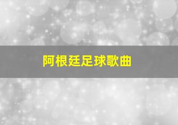 阿根廷足球歌曲