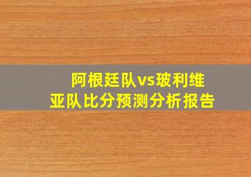 阿根廷队vs玻利维亚队比分预测分析报告