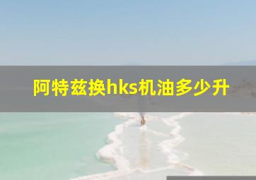 阿特兹换hks机油多少升