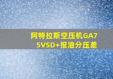 阿特拉斯空压机GA75VSD+报油分压差