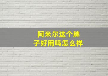 阿米尔这个牌子好用吗怎么样