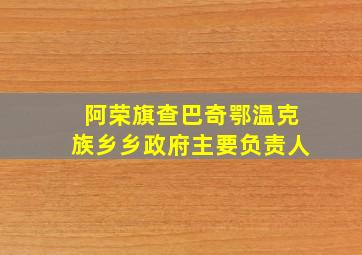 阿荣旗查巴奇鄂温克族乡乡政府主要负责人