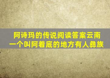 阿诗玛的传说阅读答案云南一个叫阿着底的地方有人彝族