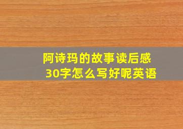 阿诗玛的故事读后感30字怎么写好呢英语